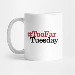 #TooFarTuesday Mug